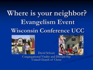 Where is your neighbor? Evangelism Event Wisconsin Conference UCC