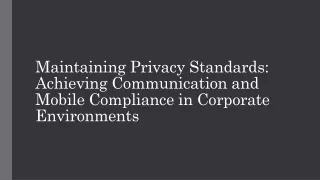 Maintaining Privacy Standards Achieving Communication and Mobile Compliance in Corporate Environments