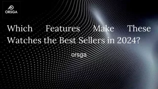 Which Features Make These Watches the Best Sellers in 2024_