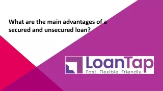 What are the main advantages of a secured and unsecured loan?