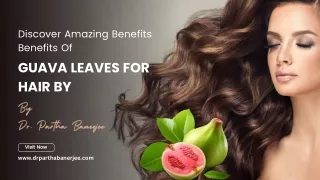 Discover Amazing Benefits Benefits Of Guava Leaves For Hair By Dr. Partha Banerjee