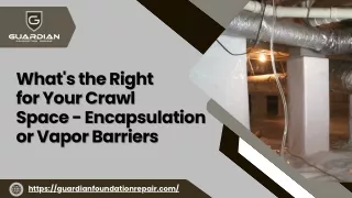 What's the Right  for Your Crawl  Space - Encapsulation  or Vapor Barriers