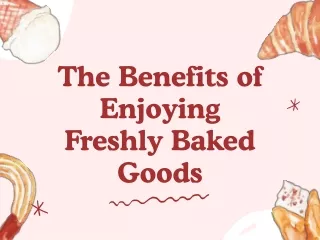 The Benefits of Enjoying Freshly Baked Goods