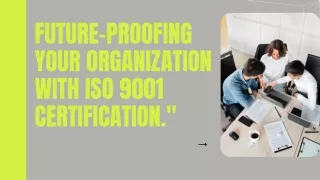 FUTURE-PROOFING YOUR ORGANIZATION WITH ISO 9001 CERTIFICATION.