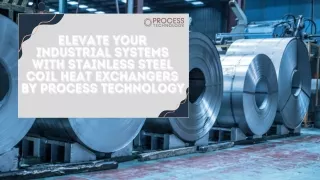 Elevate Your Industrial Systems with Stainless Steel Coil Heat Exchangers by Process Technology