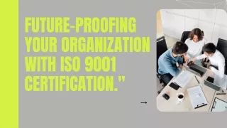 Future-Proofing Your Organization with ISO 9001 Certification.