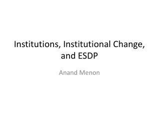 Institutions, Institutional Change, and ESDP