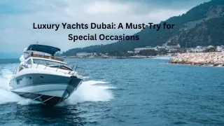 Luxury Yachts Dubai A Must-Try for Special Occasions