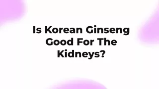 Is Korean Ginseng Good For The Kidneys?