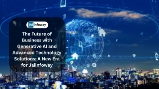 The Future of Business with Generative AI and Advanced Technology Solutions A New Era for Jaiinfoway