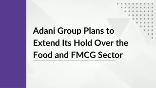 Adani Group Plans to Extend Its Hold Over the Food and FMCG Sector
