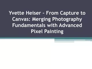 Yvette Heiser – From Capture to Canvas: Merging Photography Fundamentals