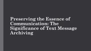 Preserving the Essence of Communication The Significance of Text Message Archiving
