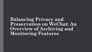 Balancing Privacy and Preservation on WeChat An Overview of Archiving and Monitoring Features