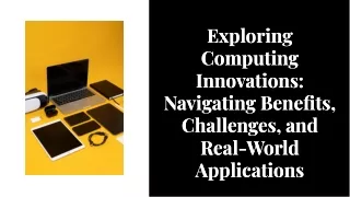 Exploring-computing-innovations-navigating-benefits-challenges-and-real-world-applications