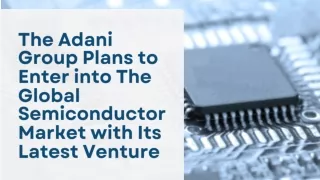 The Adani Group Plans to Enter into The Global Semiconductor Market with Its Latest Venture