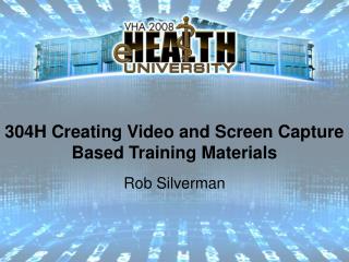 304H Creating Video and Screen Capture Based Training Materials