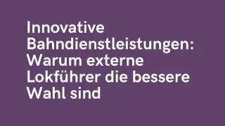 Innovative Bahndienstleistungen Warum externe Lokführer die bessere Wahl sind