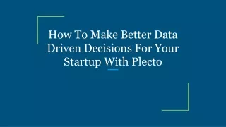 How To Make Better Data Driven Decisions For Your Startup With Plecto