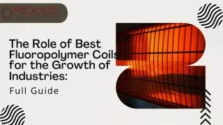 The Role of Best Fluoropolymer Coils for the Growth of Industries  - Full Guide