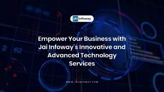 Empower Your Business with Jai Infoway's Innovative and Advanced Technology Services