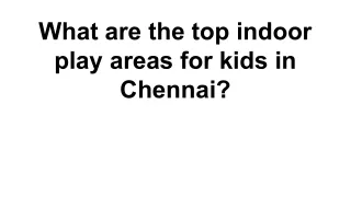 What are the top indoor play areas for kids in Chennai?