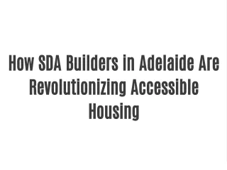 How SDA Builders in Adelaide Are Revolutionizing Accessible Housing