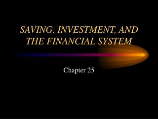 SAVING, INVESTMENT, AND THE FINANCIAL SYSTEM