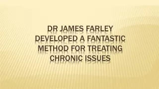 Dr James Farley Developed a Fantastic Method for Treating Chronic Issues