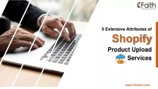 5 Extensive Attributes of Shopify Product Upload Services