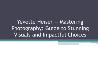 Yevette Heiser — Mastering Photography: Guide to Stunning Visuals and Impactful