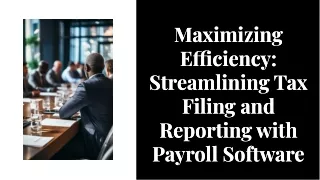 Maximizing Efficiency: Streamlining Tax Filing and Reporting with Payroll Softwa