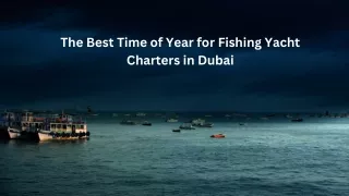 The Best Time of Year for Fishing Yacht Charters in Dubai