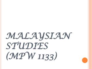 MALAYSIAN STUDIES (MPW 1133)