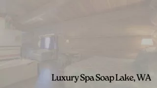 Luxury Spa Soap Lake, WA
