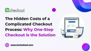 The Hidden Costs of a Complicated Checkout Process Why One Step Checkout is the Solution