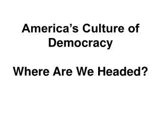 America’s Culture of Democracy Where Are We Headed?