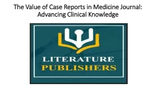 The Value of Case Reports in Medicine Journal: Advancing Clinical Knowledge