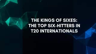 The Kings of Sixes The Top Six-Hitters in T20 Internationals