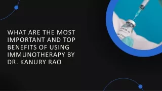 What Are the Most Important and Top Benefits of Using Immunotherapy by Dr. Kanury Rao