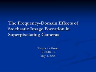 The Frequency-Domain Effects of Stochastic Image Foveation in Superpixelating Cameras