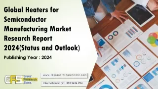 Global Heaters for Semiconductor Manufacturing Market Research Report 2024(Status and Outlook)