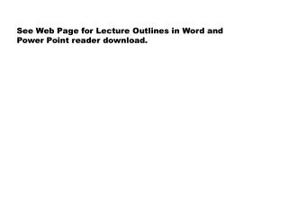See Web Page for Lecture Outlines in Word and Power Point reader download.