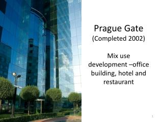 Prague Gate (Completed 2002) Mix use development –office building, hotel and restaurant