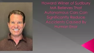 Howard Wilner of Sudbury MA Believes That Autonomous Cars Can Significantly Reduce Accidents Caused By Human Error