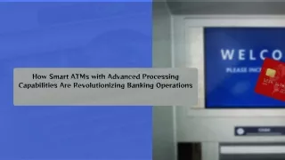 How Smart ATMs with Advanced Processing Capabilities Are Revolutionizing Banking Operations