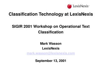 Classification Technology at LexisNexis SIGIR 2001 Workshop on Operational Text Classification Mark Wasson LexisNexis ma