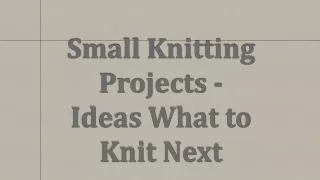 Small Knitting Projects - Ideas What to Knit Next?