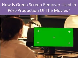 How Is Green Screen Remover Used In Post-Production Of The Movies