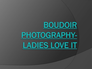 Boudoir Photography- Ladies love it